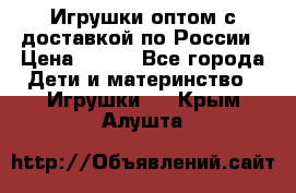 Игрушки оптом с доставкой по России › Цена ­ 500 - Все города Дети и материнство » Игрушки   . Крым,Алушта